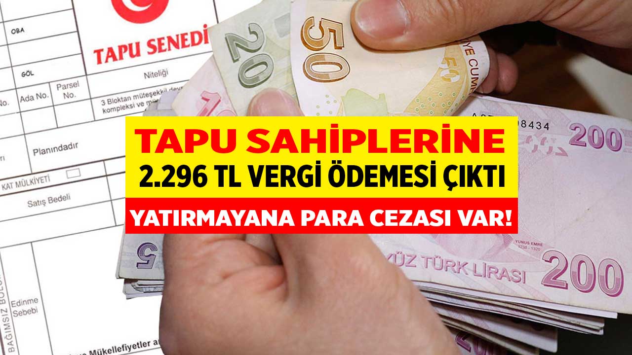 Tapu sahipleri bu listede olanlara 2.296 TL vergi ödemesi çıktı! Yatırmayana PARA CEZASI var