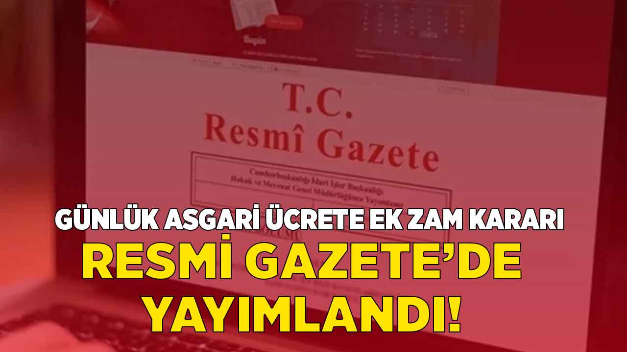 Günlük asgari ücrete yüzde 35 EK ZAM kararı Resmi Gazete'de yayımlandı!