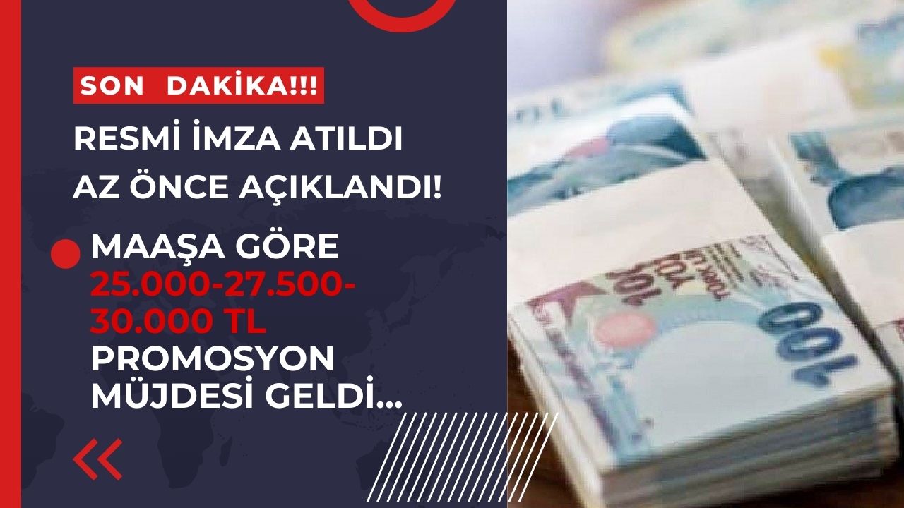 Resmi imza atıldı AZ ÖNCE açıklandı! Maaşa göre 30.000 27.500 25.000 TL promosyon müjdesi geldi