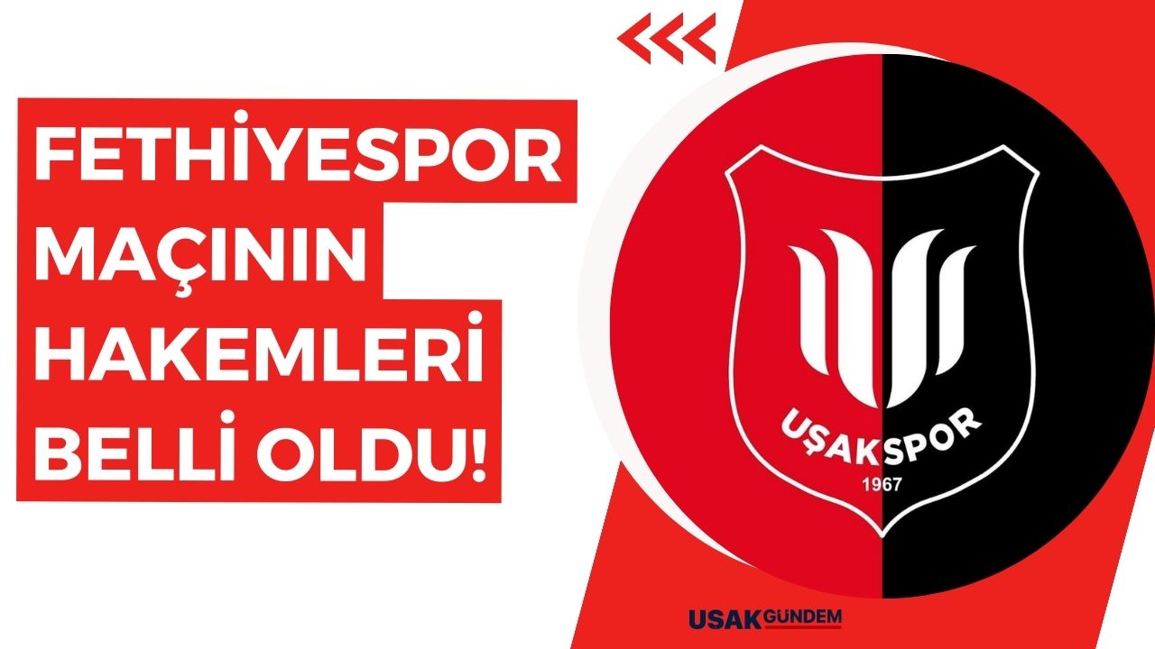 Fethiyespor - Uşakspor maçının hakemleri belli oldu!