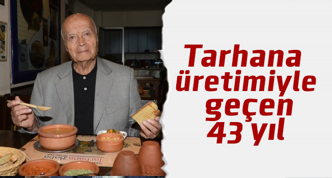 Tarhana üretimiyle geçen 43 yıl 