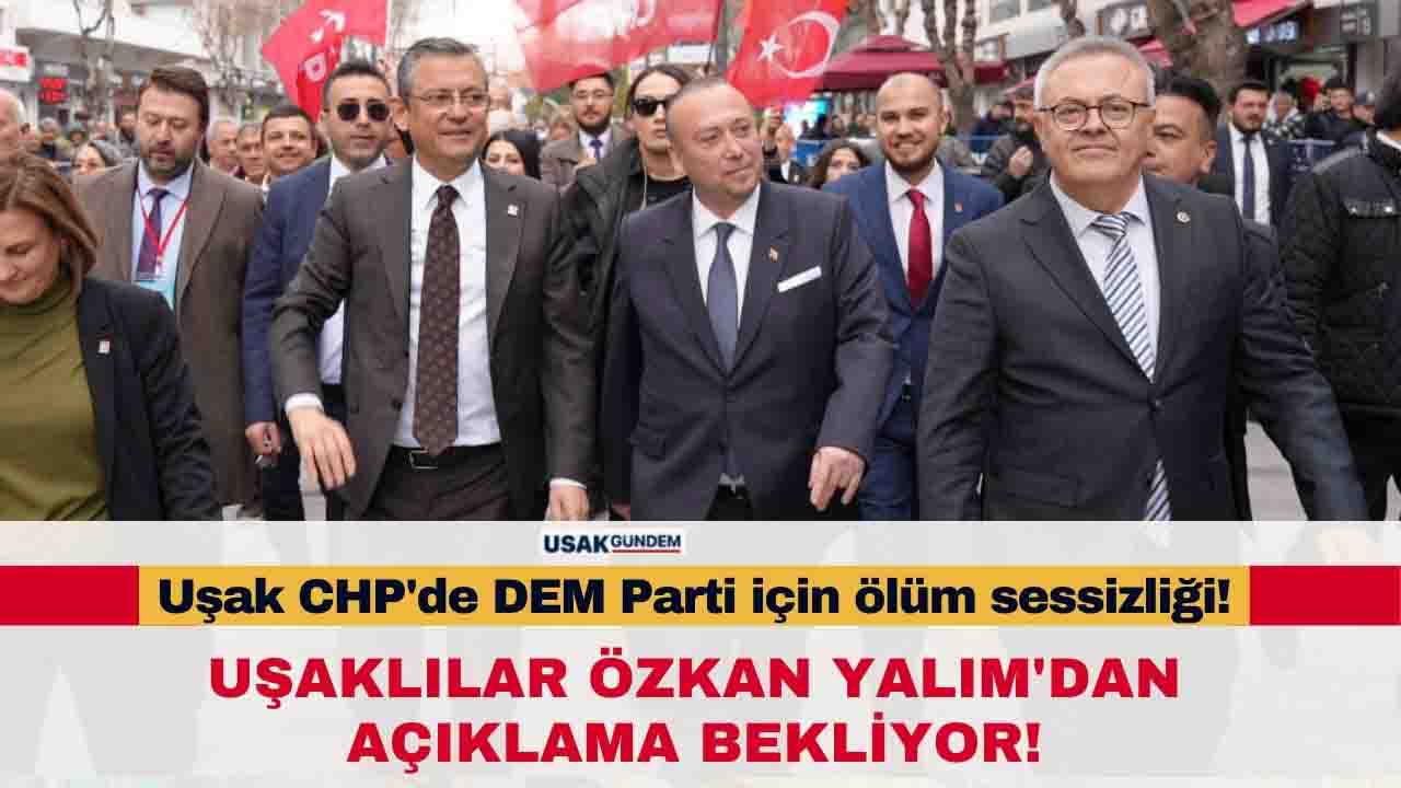 Uşak CHP'de DEM Parti için ölüm sessizliği! Uşaklılar Yalım'dan açıklama bekliyor!