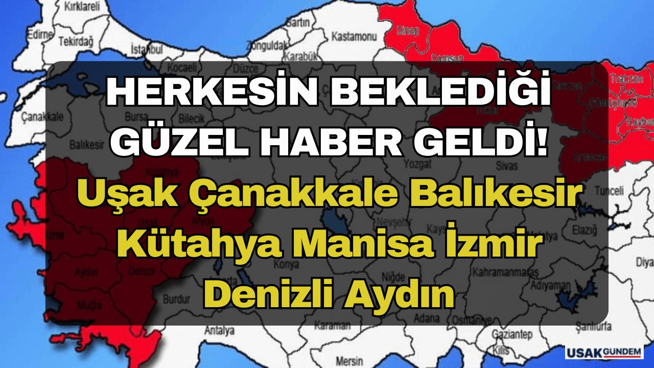 Herkesin beklediği GÜZEL HABER geldi Uşak Çanakkale Balıkesir Kütahya Manisa Denizli İzmir
