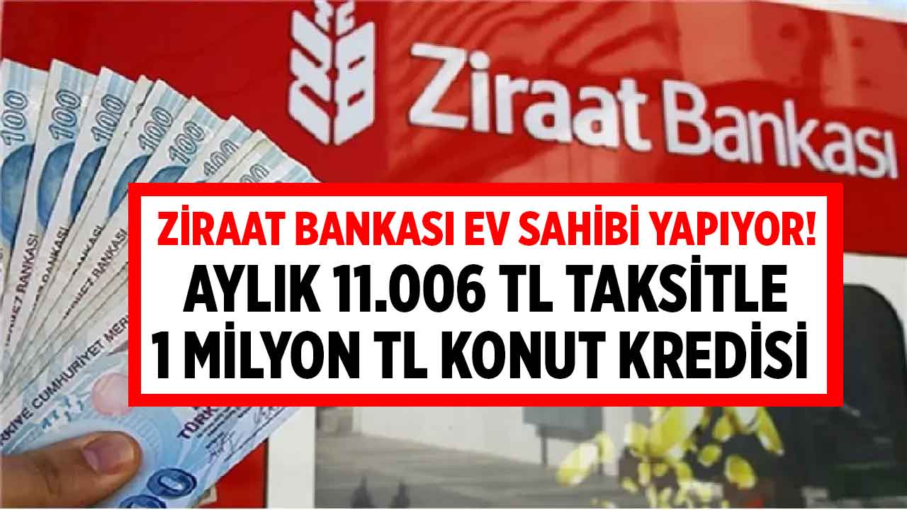 Ziraat Bankası 11.006 TL taksitle 1 milyon TL KONUT KREDİSİ veriyor
