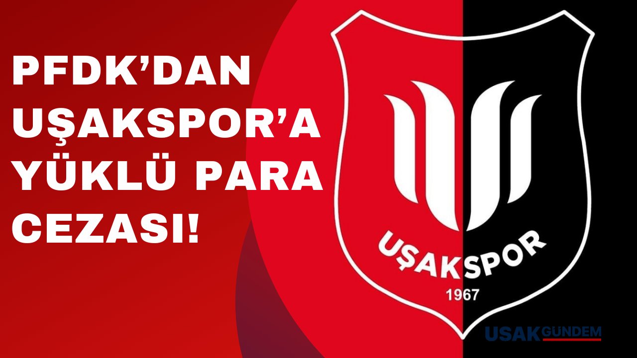 PFDK'dan Uşakspor’a yüklü para cezası!