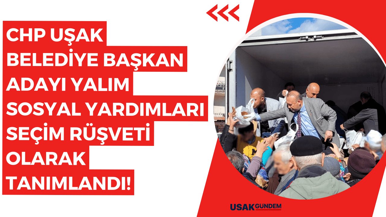 CHP Uşak Belediye Başkan Adayı Yalım sosyal yardımları seçim rüşveti olarak tanımlandı