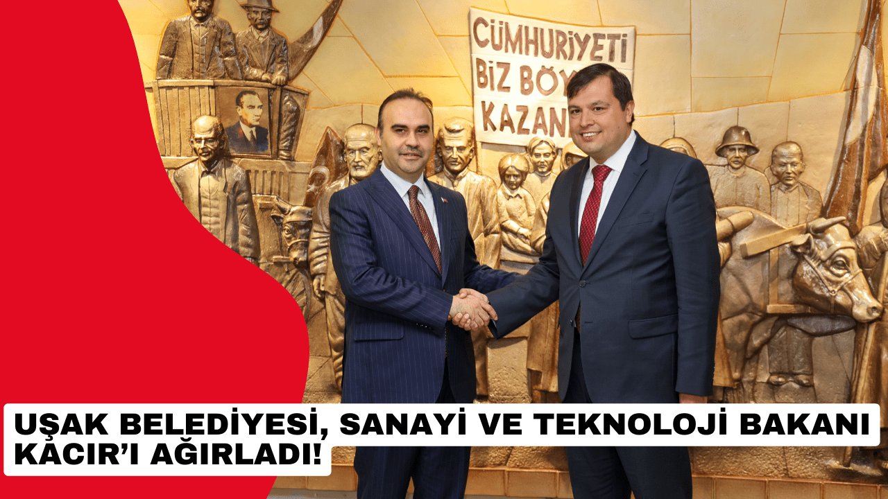 Uşak Belediyesi, Sanayi ve Teknoloji Bakanı Kacır’ı ağırladı!