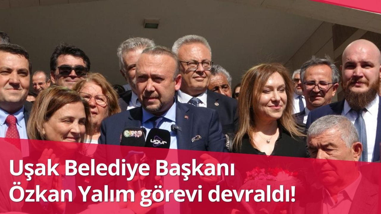 Uşak Belediye Başkanı Özkan Yalım görevi devraldı!