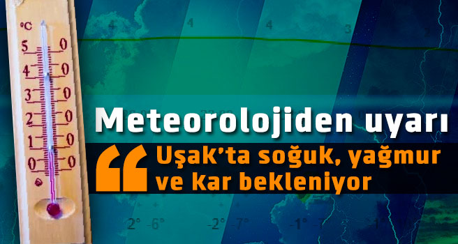 Uşak’ta soğuk, yağmur ve kar bekleniyor