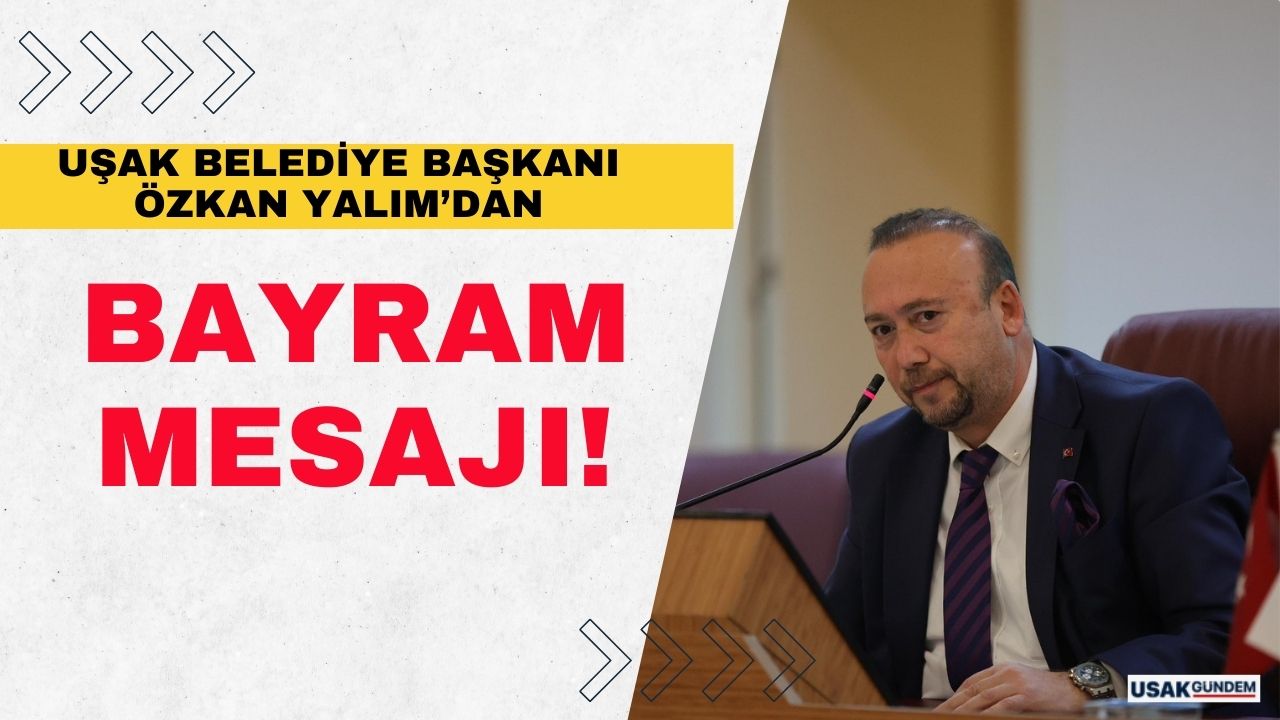 Uşak Belediye Başkanı Özkan Yalım'dan bayram mesajı!