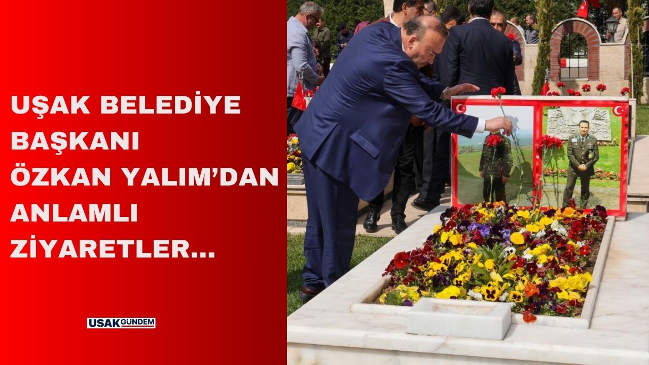 Uşak Belediye Başkanı Özkan Yalım'dan anlamlı ziyaretler