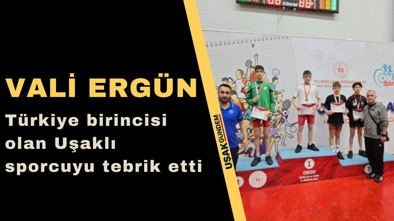 Vali Ergün Türkiye birincisi olan Uşaklı sporcuyu tebrik etti