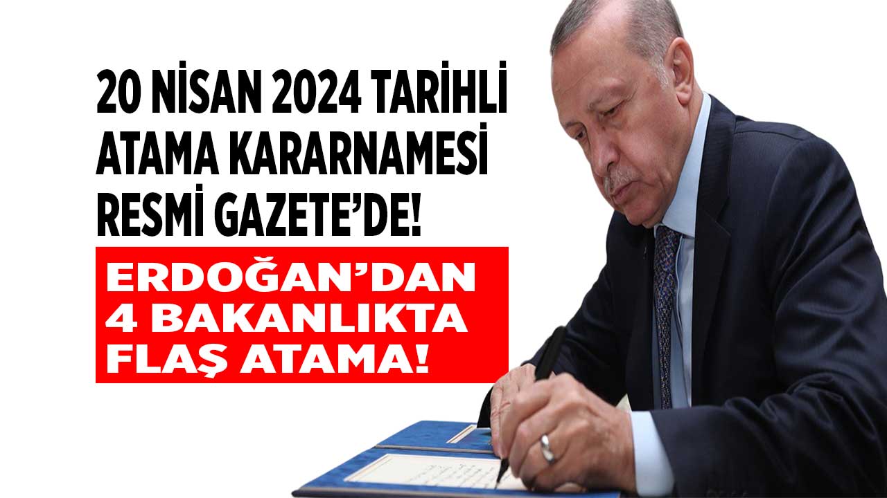 Erdoğan'dan 4 bakanlıkta flaş görevden alma ve atama kararları! 20 Nisan tarihli Atama Kararnamesi Resmi Gazete'de