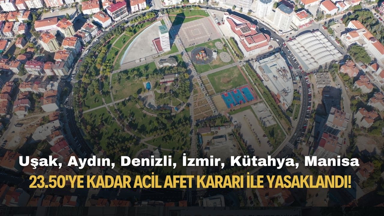 Uşak Aydın Denizli İzmir Kütahya Manisa tüm Ege! 23.50'ye kadar ACİL AFET kararı ile YASAKLANDI