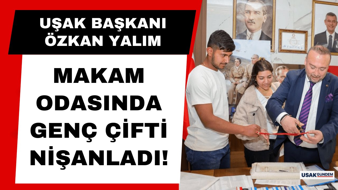 Uşak Belediye Başkanı Özkan Yalım makam odasında genç çifti nişanladı!