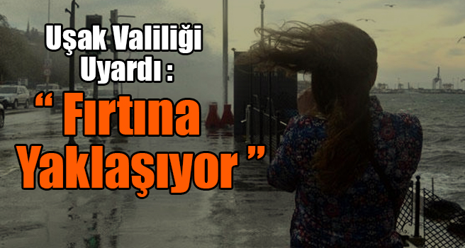 Uşak Valiliği uyardı: “Fırtına yaklaşıyor”