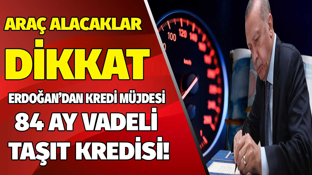 Cumhurbaşkanı Erdoğan devreye girdi 84 ay vadeli taşıt kredisi müjdesi geldi! Halkbank verecek