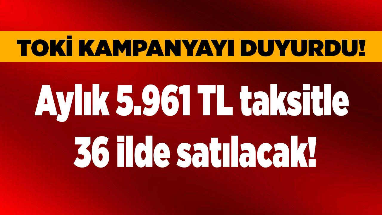 Hiç evi olmayanlara yeni TOKİ müjdesi! 36 ilde 5.961 TL taksitle 2+1 alt gelir grubu konut projesi