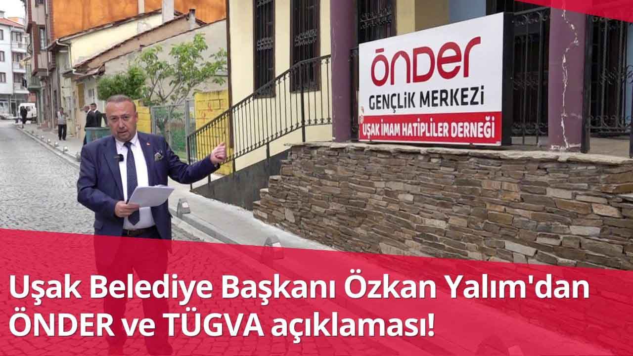 Uşak Belediye Başkanı Özkan Yalım'dan TÜGVA ve ÖNDER açıklaması!