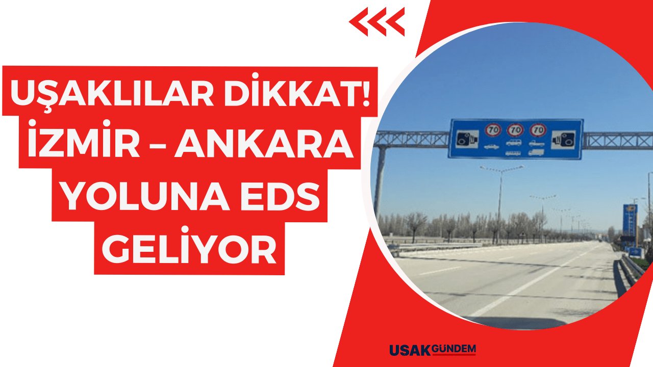 Uşaklılar dikkat! İzmir – Ankara yoluna EDS geliyor