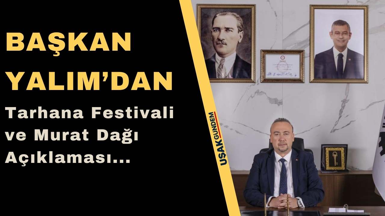 Uşak Belediye Başkanı Yalım'dan Tarhana Festivali ve Murat Dağı açıklaması