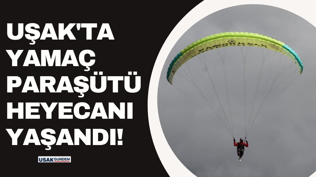 Uşak'ta yamaç paraşütü heyecanı yaşandı!