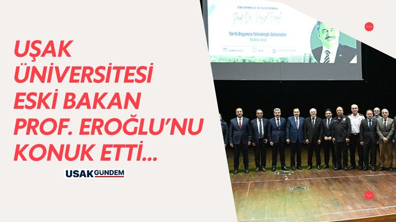 Uşak Üniversitesi Eski Orman ve Su İşleri Bakanı Prof. Dr. Eroğlu'nu ağırladı