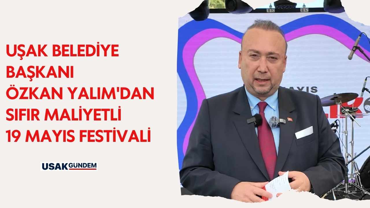 Uşak Belediye Başkanı Yalım'dan sıfır maliyetli 19 Mayıs Festivali