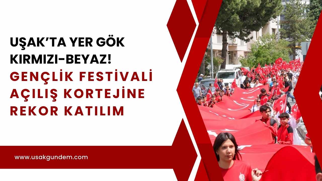 Uşak'ta Gençlik Festivali Açılış Kortejinde rekor kalabalık!