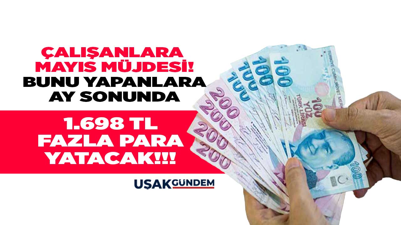 Çalışanlara Mayıs müjdesi 18.700 TL maaş! Bunu yapanlara 1.698 TL fazla para yatacak