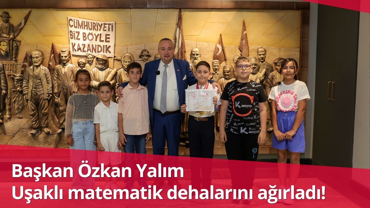 Başkan Özkan Yalım Uşaklı matematik dehalarını ağırladı!