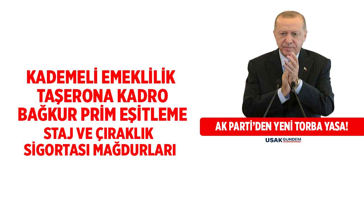 AK Parti'den yeni torba yasa! Kademeli emeklilik staj ve çıraklık sigortası mağdurları taşerona kadro Bağkur 7200
