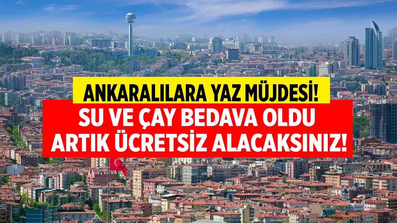 Ankaralılara YAZ MÜJDESİ! Sıcaklarda su ve çay tamamen ücretsiz oldu bedava alacaksınız