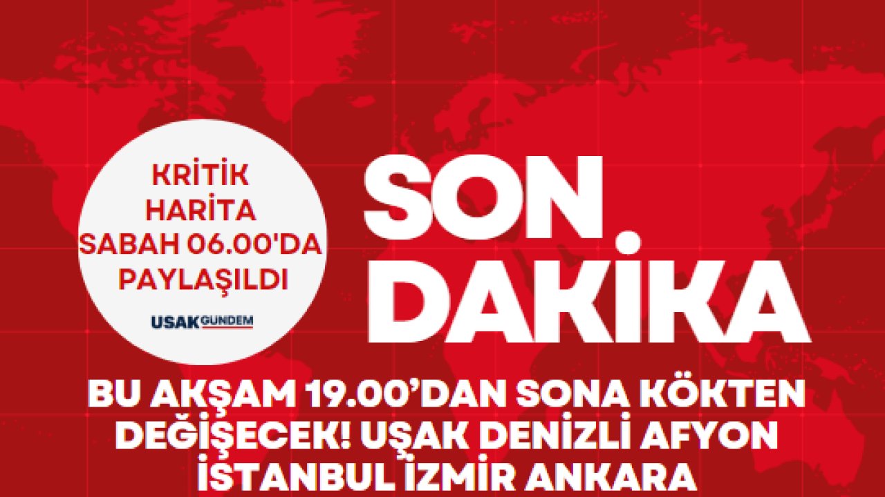 Harita paylaşıldı bu akşam 19.00’dan sonra kökten değişecek! Uşak Denizli Afyon İstanbul İzmir Ankara