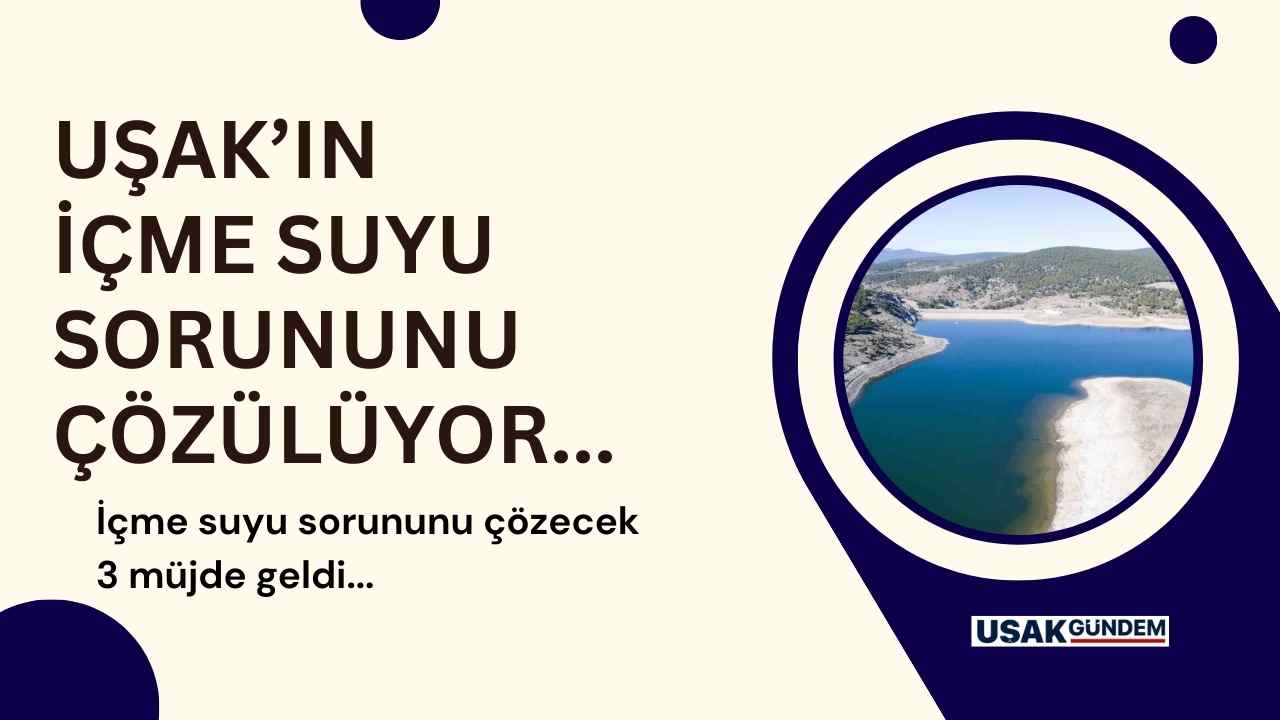 Uşak'ın içme suyu problemini çözecek 3 müjde geldi!