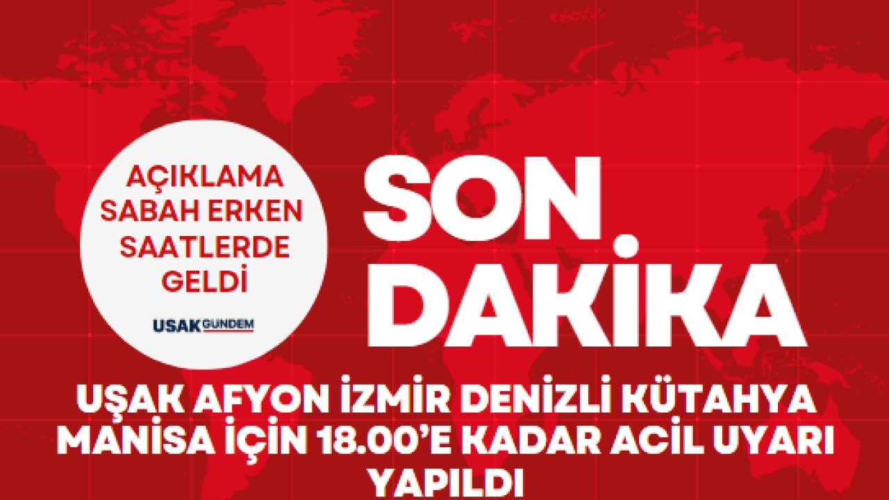 Uşak Afyon İzmir Denizli Kütahya Manisa için 18.00’e kadar acil uyarı yapıldı