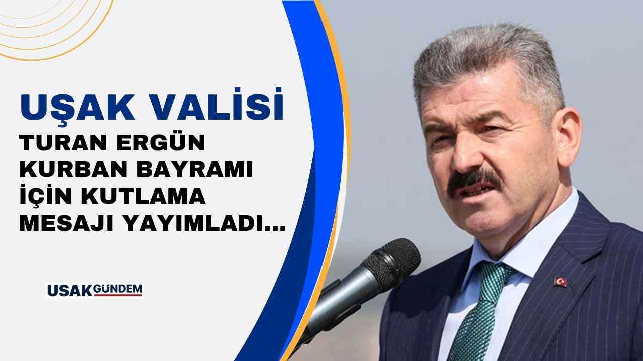 Uşak Valisi Turan Ergün'den Kurban Bayramı mesajı