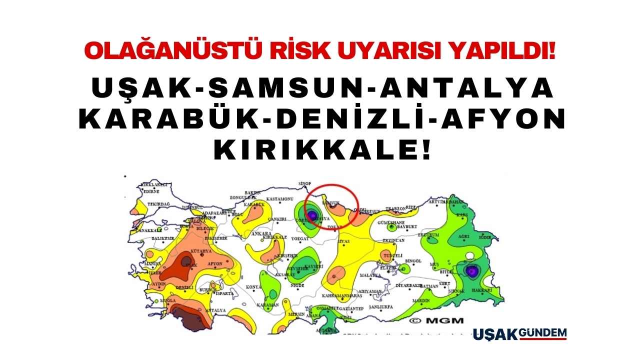 Uşak Samsun Antalya Karabük Denizli Afyonkarahisar Kırıkkale! OLAĞANÜSTÜ RİSK uyarısı yapıldı