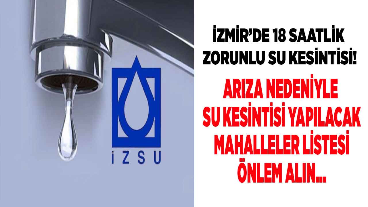 İzmir'de son dakika 18 saatlik ZORUNLU su kesintisi açıklandı! Bu ilçe ve mahalleler dikkat tası kovayı doldurun