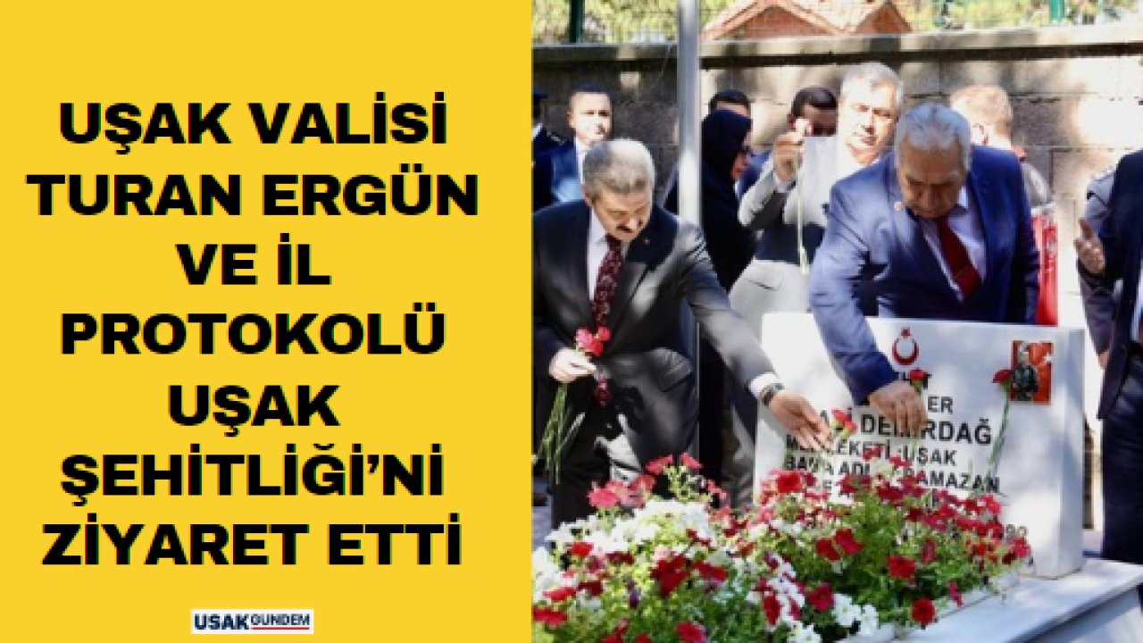 Uşak Valisi Turan Ergün ve il protokolü Uşak Şehitliği’ni ziyaret etti