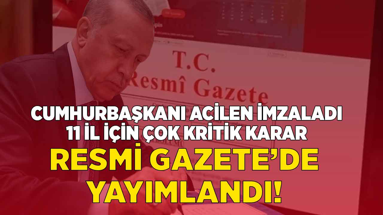 Cumhurbaşkanı Erdoğan çok ACİL olarak 01.01'de imzaladı! 11 il için kritik karar Resmi Gazete'de