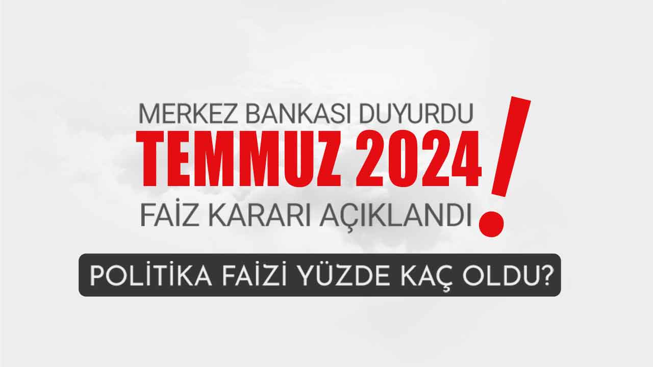 Merkez Bankası faiz kararı açıkladı! Temmuz 2024 politika faizi son dakika yüzde kaç oldu?