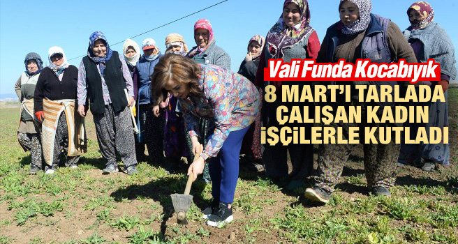 Vali Kocabıyık 8 Mart'ı tarlada çalışan kadın işçilerle kutladı