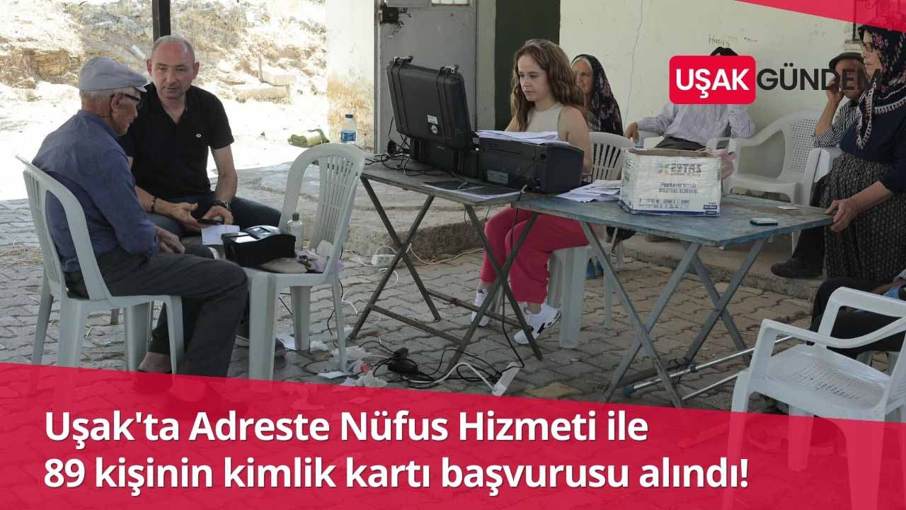 Uşak'ta Adreste Nüfus Hizmeti ile 89 kişinin kimlik kartı başvurusu alındı!