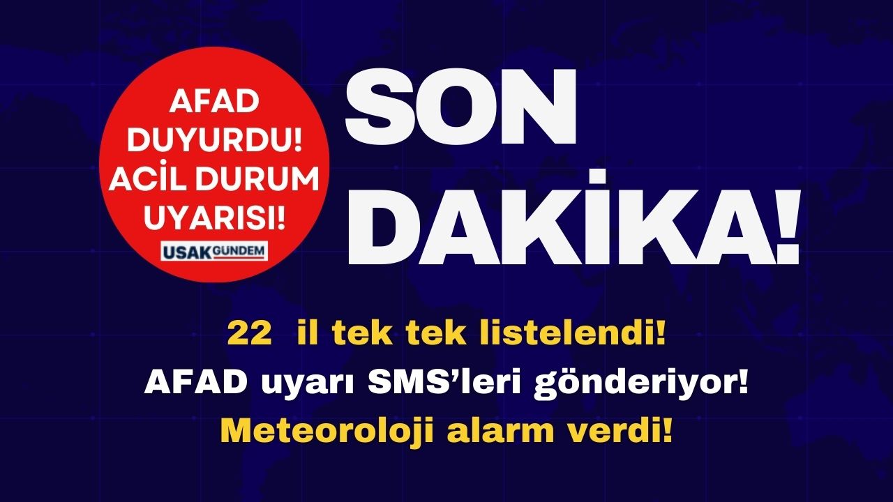 Meteoroloji ve AFAD alarm verdi! 22 il için acil durum uyarısı!
