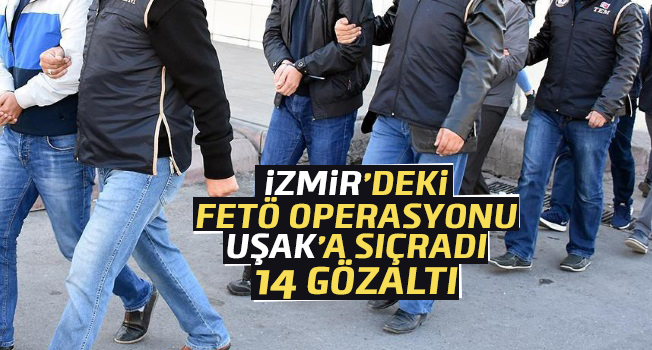 İzmir'deki FETÖ operasyonu Uşak'a sıçradı
