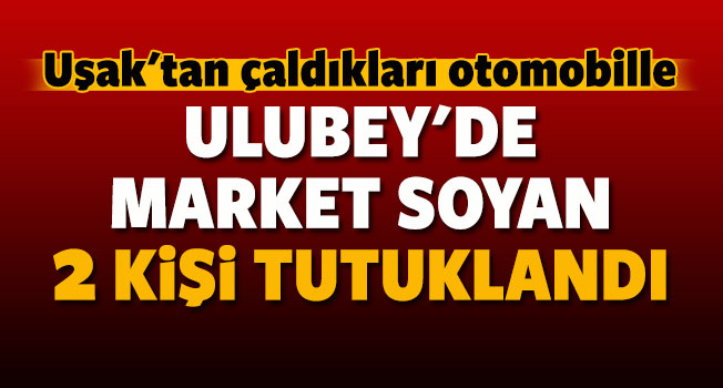Uşak'ta çaldıkları otomobile market soyan 2 kişi tutuklandı