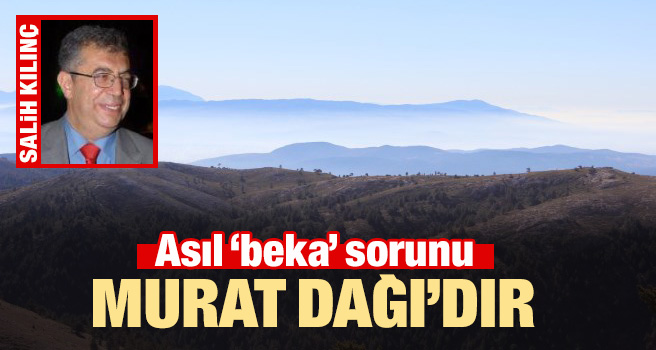 Asıl ‘beka’ sorunu Murat Dağı’dır