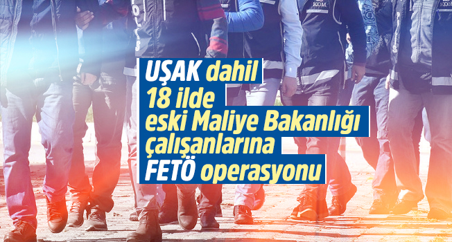 Uşak'ta eski Maliye Bakanlığı çalışanlarına FETÖ operasyonu