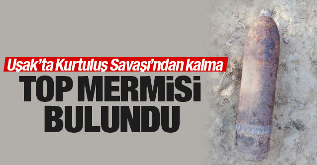 Banaz'da Kurtuluş Savaşı'ndan kalma top mermisi bulundu